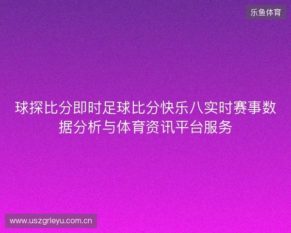 球探比分即时足球比分快乐八实时赛事数据分析与体育资讯平台服务